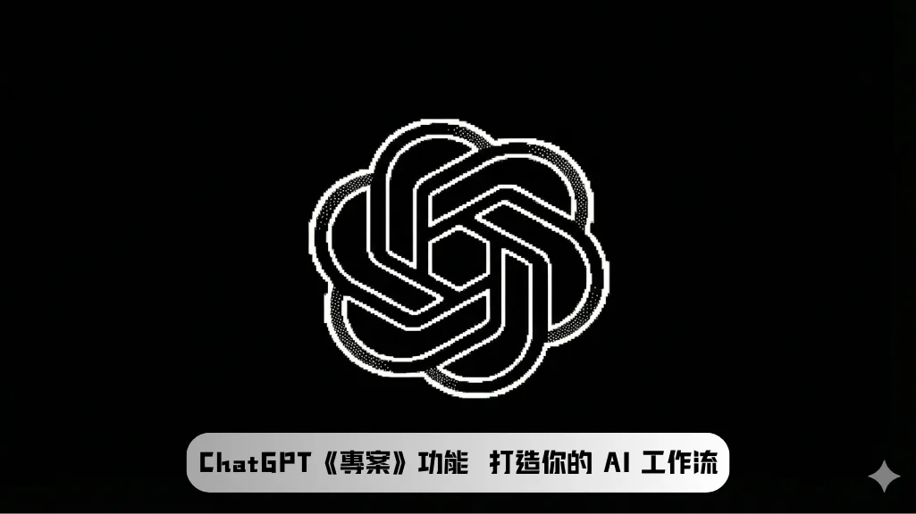 ChatGPT 《專案》功能介紹|打造你的 AI 工作流核心
